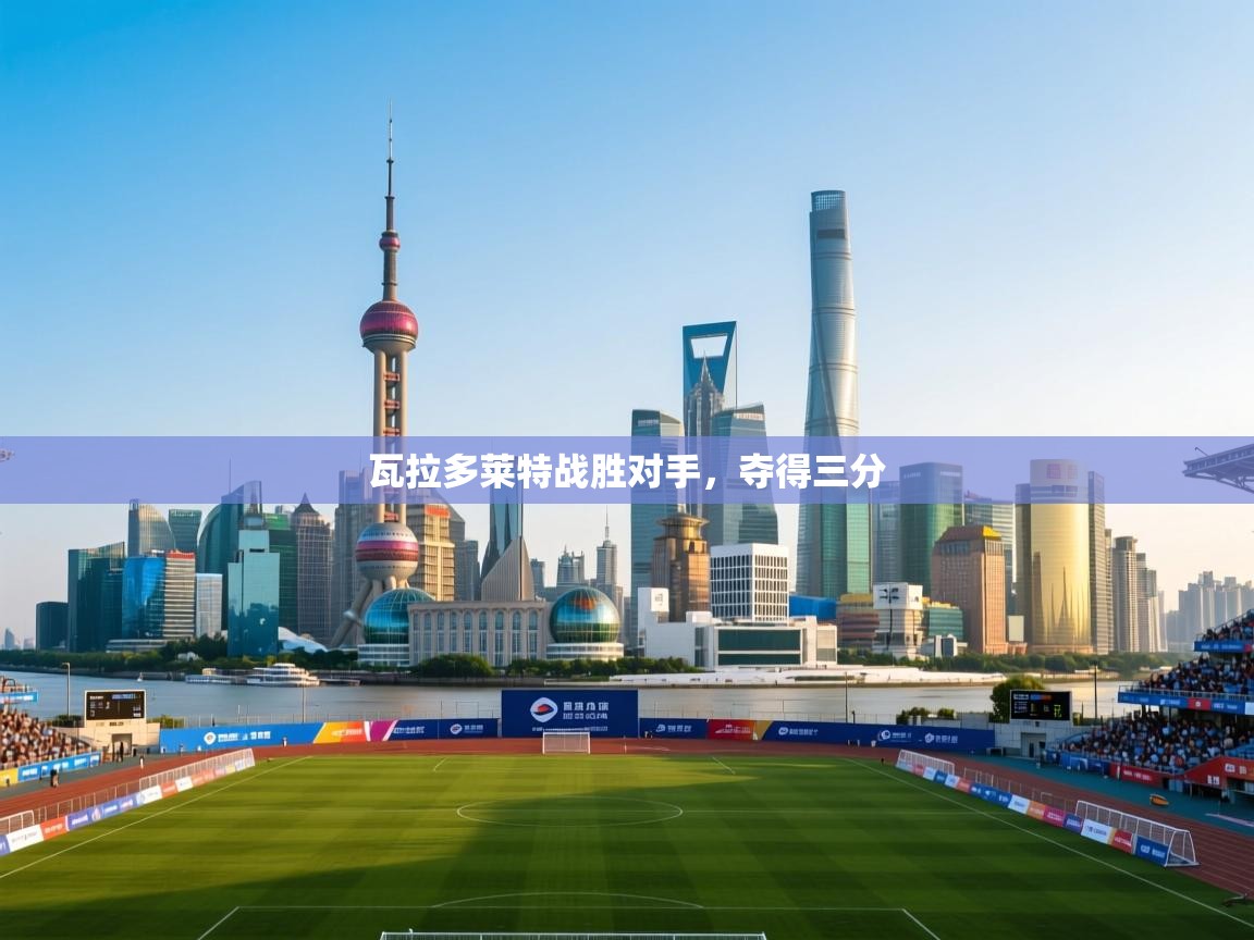 瓦拉多莱特战胜对手，夺得三分  第1张